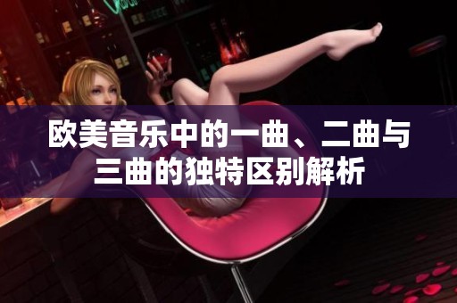 欧美音乐中的一曲、二曲与三曲的独特区别解析