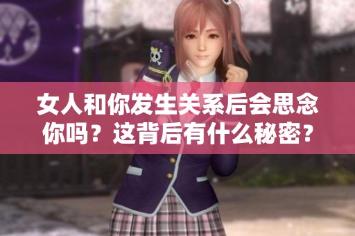 女人和你发生关系后会思念你吗？这背后有什么秘密？