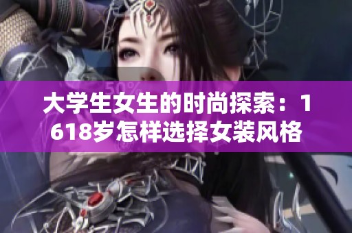 大学生女生的时尚探索：1618岁怎样选择女装风格