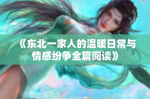 《东北一家人的温暖日常与情感纷争全篇阅读》