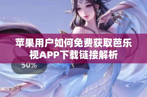苹果用户如何免费获取芭乐视APP下载链接解析