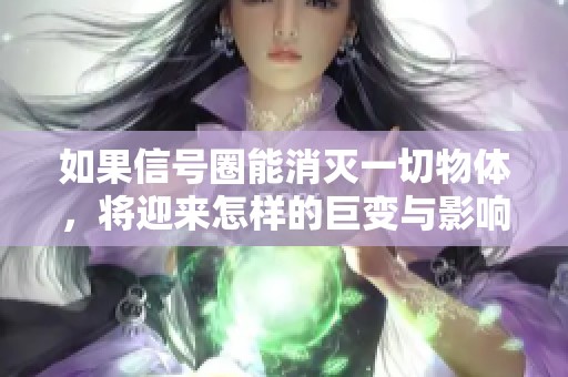 如果信号圈能消灭一切物体，将迎来怎样的巨变与影响