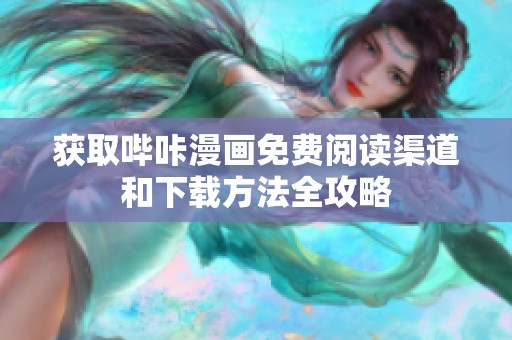 获取哔咔漫画免费阅读渠道和下载方法全攻略