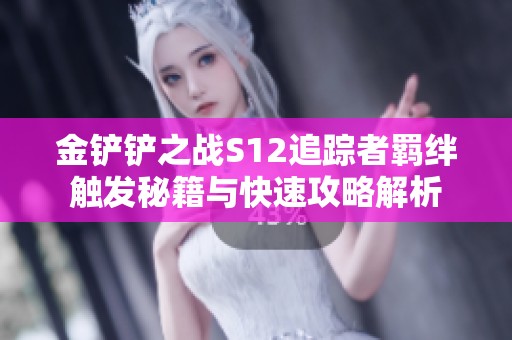 金铲铲之战S12追踪者羁绊触发秘籍与快速攻略解析
