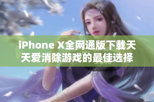 iPhone X全网通版下载天天爱消除游戏的最佳选择