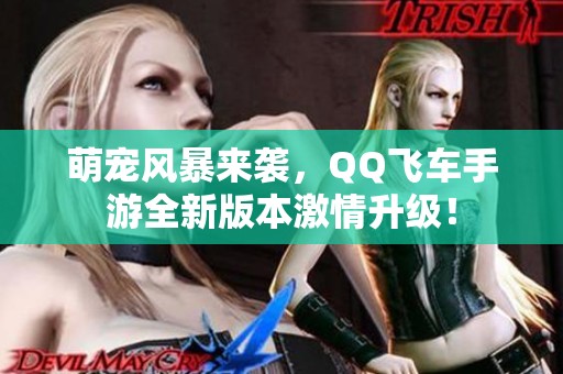 萌宠风暴来袭，QQ飞车手游全新版本激情升级！