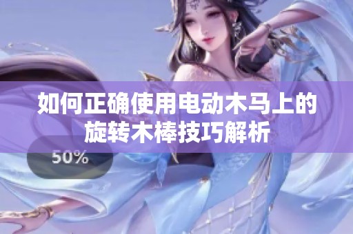 如何正确使用电动木马上的旋转木棒技巧解析