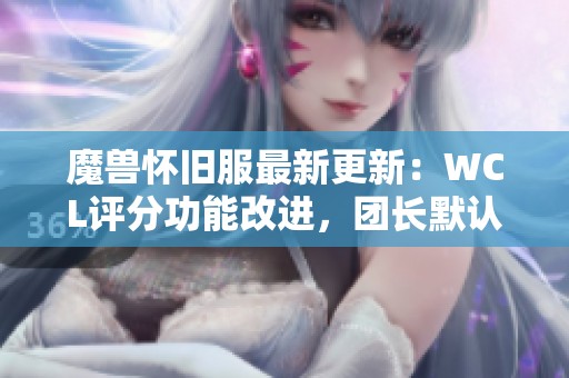 魔兽怀旧服最新更新：WCL评分功能改进，团长默认为零分设置