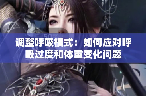调整呼吸模式：如何应对呼吸过度和体重变化问题