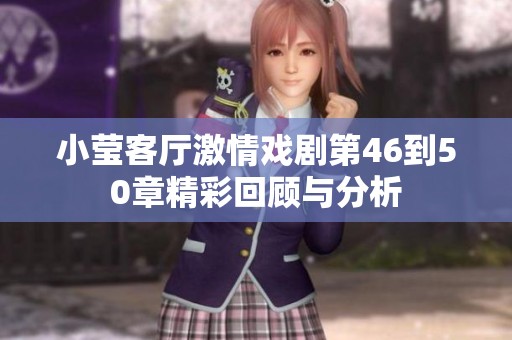 小莹客厅激情戏剧第46到50章精彩回顾与分析