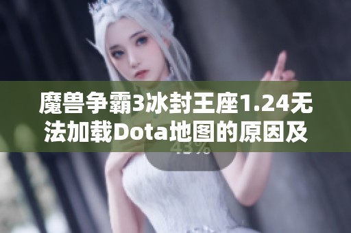 魔兽争霸3冰封王座1.24无法加载Dota地图的原因及解决方法