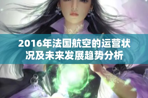 2016年法国航空的运营状况及未来发展趋势分析