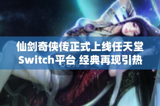 仙剑奇侠传正式上线任天堂Switch平台 经典再现引热议