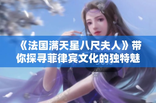 《法国满天星八尺夫人》带你探寻菲律宾文化的独特魅力
