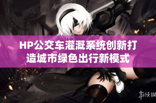 HP公交车灌溉系统创新打造城市绿色出行新模式