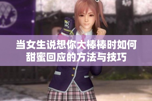 当女生说想你大棒棒时如何甜蜜回应的方法与技巧