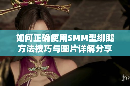 如何正确使用SMM型绑腿方法技巧与图片详解分享