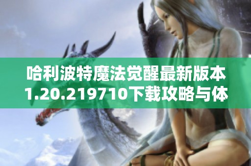 哈利波特魔法觉醒最新版本1.20.219710下载攻略与体验分享