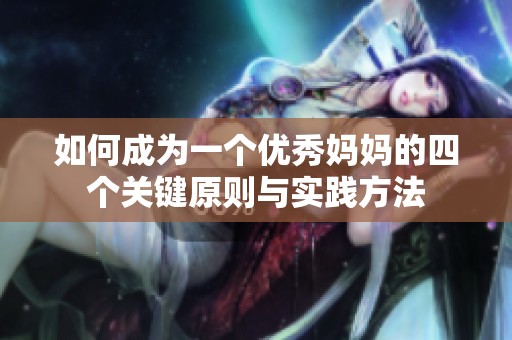 如何成为一个优秀妈妈的四个关键原则与实践方法