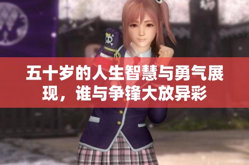 五十岁的人生智慧与勇气展现，谁与争锋大放异彩