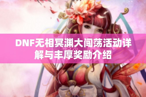 DNF无相冥渊大闯荡活动详解与丰厚奖励介绍