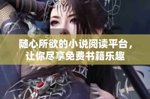 随心所欲的小说阅读平台，让你尽享免费书籍乐趣