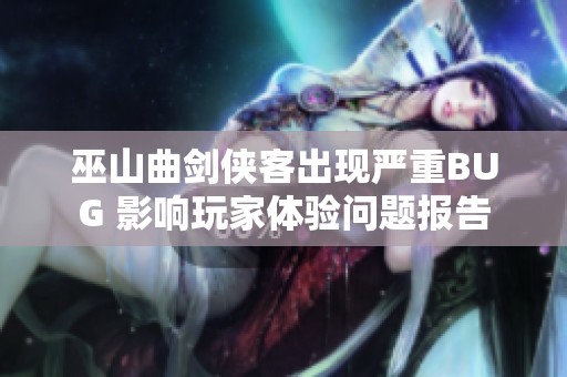 巫山曲剑侠客出现严重BUG 影响玩家体验问题报告