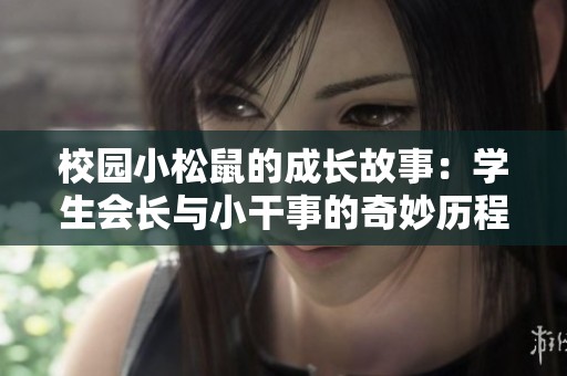 校园小松鼠的成长故事：学生会长与小干事的奇妙历程