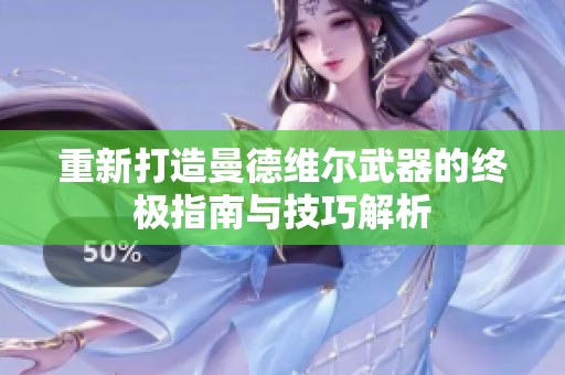 重新打造曼德维尔武器的终极指南与技巧解析