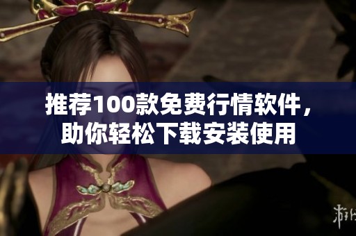 推荐100款免费行情软件，助你轻松下载安装使用