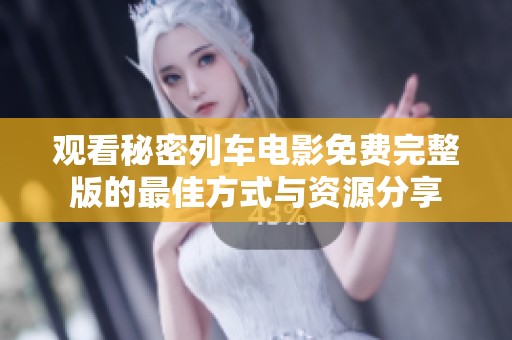 观看秘密列车电影免费完整版的最佳方式与资源分享