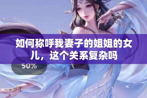 如何称呼我妻子的姐姐的女儿，这个关系复杂吗