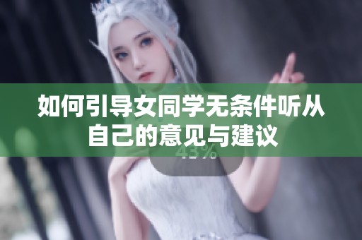 如何引导女同学无条件听从自己的意见与建议