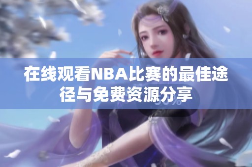 在线观看NBA比赛的最佳途径与免费资源分享