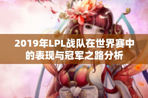 2019年LPL战队在世界赛中的表现与冠军之路分析