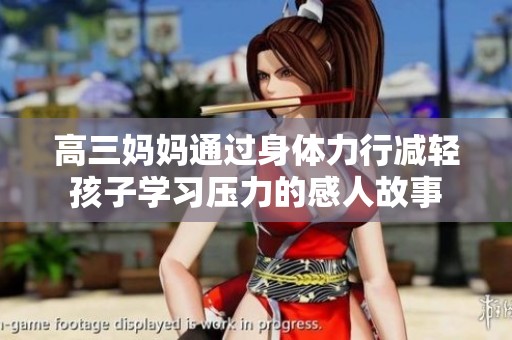 高三妈妈通过身体力行减轻孩子学习压力的感人故事