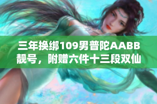 三年换绑109男普陀AABB靓号，附赠六件十三段双仙兽