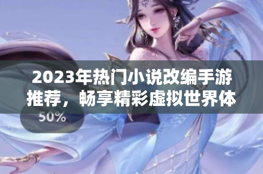 2023年热门小说改编手游推荐，畅享精彩虚拟世界体验