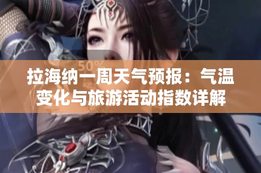 拉海纳一周天气预报：气温变化与旅游活动指数详解