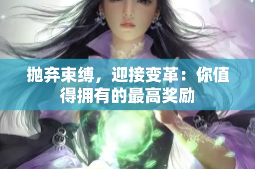 抛弃束缚，迎接变革：你值得拥有的最高奖励
