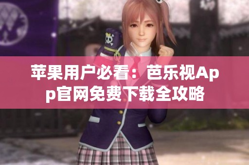 苹果用户必看：芭乐视App官网免费下载全攻略