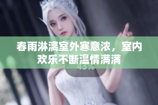 春雨淋漓室外寒意浓，室内欢乐不断温情满满