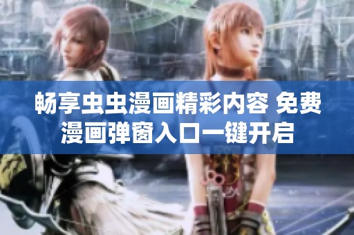 畅享虫虫漫画精彩内容 免费漫画弹窗入口一键开启