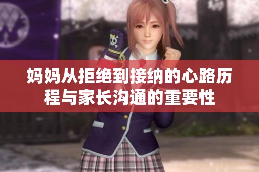 妈妈从拒绝到接纳的心路历程与家长沟通的重要性