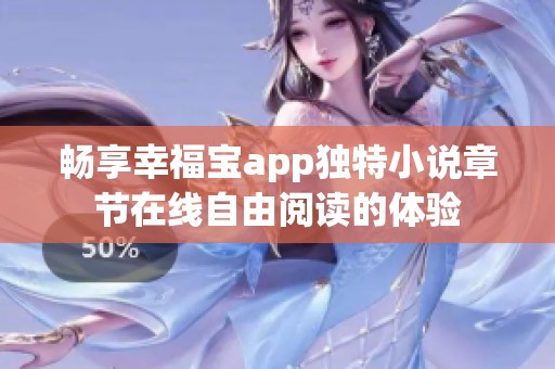 畅享幸福宝app独特小说章节在线自由阅读的体验