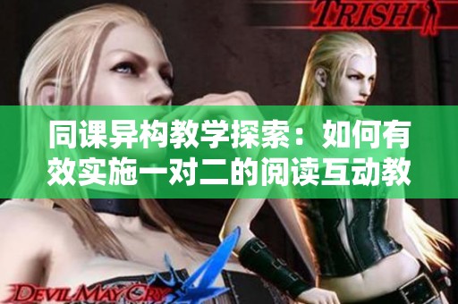 同课异构教学探索：如何有效实施一对二的阅读互动教学