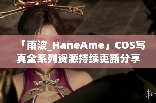 「雨波_HaneAme」COS写真全系列资源持续更新分享，尽在图萌社