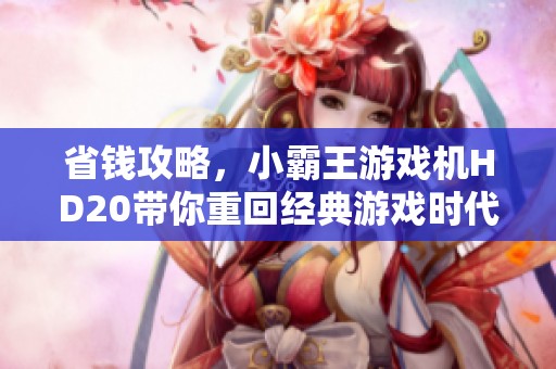 省钱攻略，小霸王游戏机HD20带你重回经典游戏时代