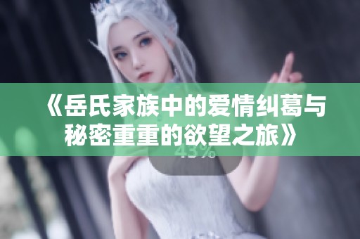 《岳氏家族中的爱情纠葛与秘密重重的欲望之旅》