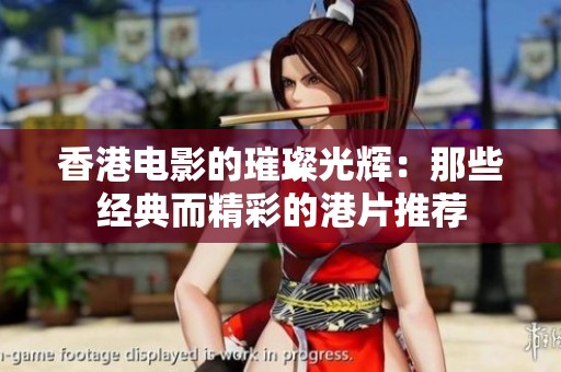 香港电影的璀璨光辉：那些经典而精彩的港片推荐